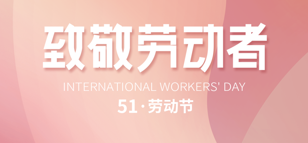 “五一”勞動節(jié)｜致敬默默耕耘、無私奉獻的勞動者!